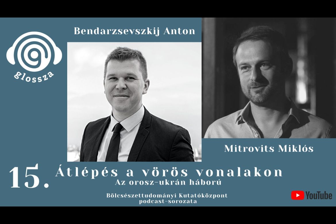 Glossza 15.: Átlépés a vörös vonalakon. Az orosz-ukrán háború – Beszélgetés Bendarzsevszkij Antonnal és Mitrovits Miklóssal