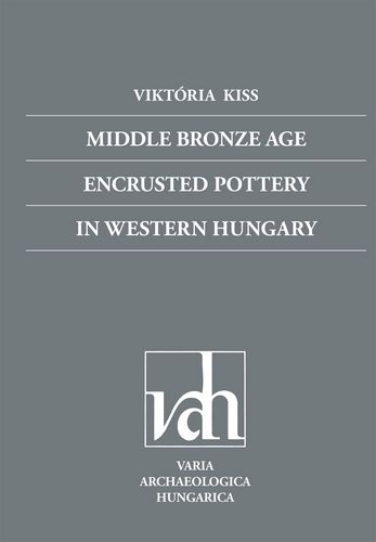 Megjelent Kiss Viktória Middle Bronze Age Encrusted Pottery in Western Hungary című monográfiája